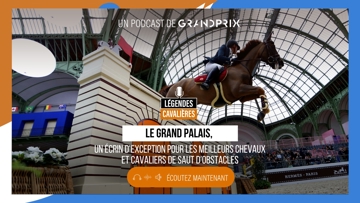 “Le Grand Palais, un écrin d’exception pour les meilleurs chevaux et cavaliers”, dans Légendes cavalières