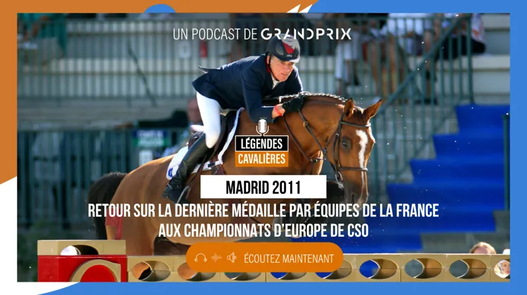 “Madrid 2011 : retour sur la dernière médaille par équipes de la France aux championnats d’Europe”, dans Légendes cavalières 
